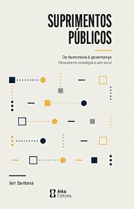 Suprimentos públicos: Da burocracia à governança Planejamento, estratégias e valor social