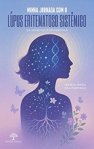 Minha Jornada Com O Lúpus Eritematoso Sistêmico: Da Genética À Epigenética