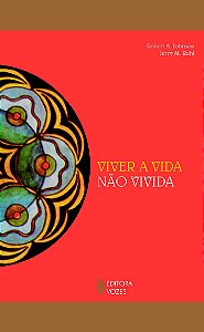Viver a vida não vivida - A arte de lidar com sonhos não realizados e cumprir o seu propósito na segunda metade da vida