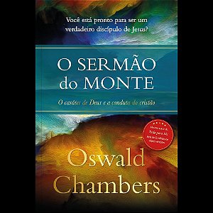 O Sermão do monte - Oswald Chambers: O caráter de Deus e a conduta do cristão