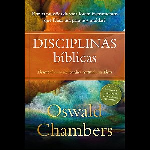 Disciplinas Bíblicas - Oswald Chambers: Desenvolvendo um caráter centrado em Deus