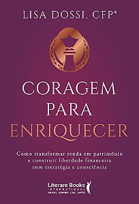 Coragem para enriquecer: Como transformar renda em patrimônio e construir liberdade financeira com estratégia e consciência