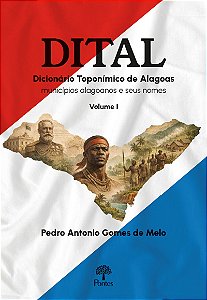 Dicionário Toponímico De Alagoas: Municípios Alagoanos E Seus Nomes - Volume I