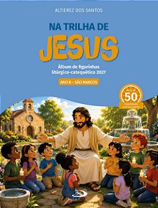 Na Trilha de Jesus: Álbum de Figurinhas Litúrgico-Catequético 2027 - Ano B - São Marcos