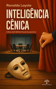 Inteligência Cênica - A Nova Soft Skill Do Mundo Corporativo