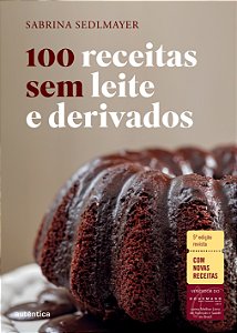 100 receitas sem leite e derivados - 5ª Edição revista: Com novas receitas
