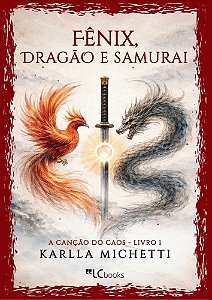 Fênix, dragão e samurai: a canção do caos (Volume 1)