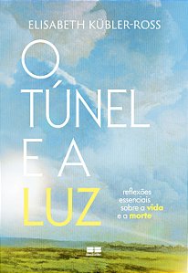 O túnel e a luz: reflexões essenciais sobre a vida e a morte