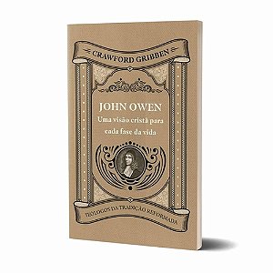 Livro John Owen - Uma Visão Cristã Para Cada Fase Da Vida