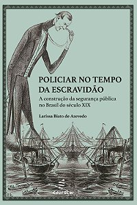Policiar No Tempo Da Escravidão:: A Construção Da Segurança Pública No Brasil Do Século Xix