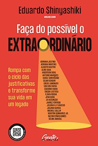 Faça do possível o extraordinário: Rompa com o ciclo das justificativas e transforme sua vida em um legado