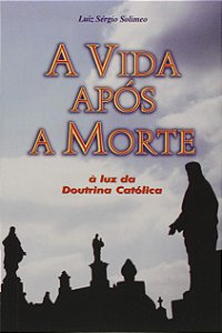 A Vida Apos A Morte - A Luz Da Doutrina Catolica - 1ª