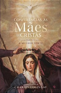 Conferências às mães cristãs (Parte I: A mulher forte)