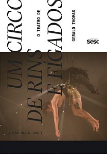 UM CIRCO DE RINS E FÍGADOS - O TEATRO DE GERALD THOMAS