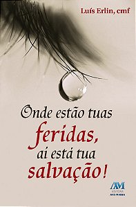 Livro Onde estão as tuas feridas - aí está a tua salvação