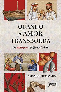 Quando o amor transborda: Os milagres de Jesus Cristo