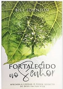 Livro - Fortalecido No Senhor - Bill Johnson