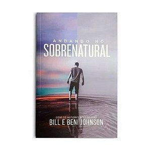 Livro - Andando no sobrenatural - Bill e Beni Johnson