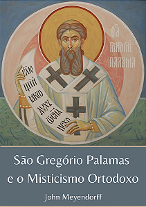 São Gregório Palamas e o Misticismo Ortodoxo - Pe. John Meyendorff