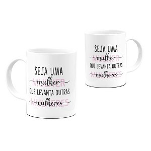 Caneca Seja Uma Mulher Que Levanta Outras Mulheres 001 325ml