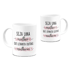 Caneca Seja Uma Mulher Que Levanta Outras Mulheres 002 325ml