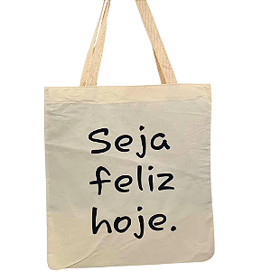 Bolsa Ecobag Crua 100% Algodão Reutilizável | Estampa "Seja Feliz Hoje."