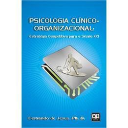 Livro Psicologia Clínico Organizacional  Estratégia Competitiva para o Século XXI - Fernando de Jesus, Ph. D.