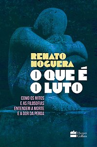 Livro O Que é o Luto - Como os Mitos e as Filosofias Entendem a Morte e a Dor da - Noguera