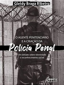 Livro - Agente Penitenciario e a Criacao da Policia Penal, O: Um Debate sobre Ident - Ribeiro