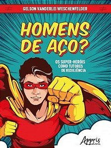 Livro Homens de Aco  os Super-herois Como Tutores de Resiliencia - Weschenfelder