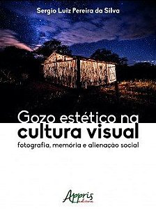 Livro Gozo Estetico Na Cultura Visual: Fotografia, Memoria e Alienacao Social - Silva