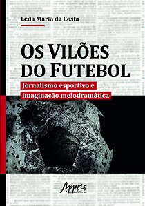 Livro Viloes do Futebol, Os: Jornalismo Esportivo e Imaginacao Melodramatica - Costa