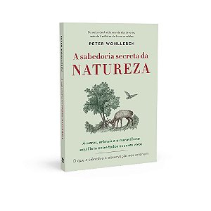Livro Sabedoria Secreta da Natureza, A: Arvores, Animais e o Maravilhoso Equilibr - Wohlleben