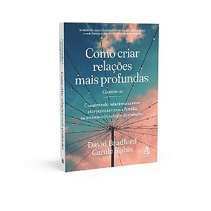 Livro Como Criar Relações Mais Profundas: Construindo Relacionamentos Excepcionai - Carole David; Robi