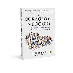 Livro O Coração do Negócio: Princípios de Liderança para Uma Nova era do Capitali - Caroline Hubert; Lam