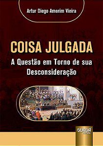 Livro Coisa Julgada - a Questao em Torno de Sua Desconsideracao - Vieira