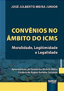 Livro Convenios No Ambito do Icms - Moralidade, Legitimidade e Legalidade - Meira Junior