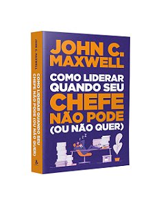 Livro Como Liderar Quando Seu Chefe Nao Pode (ou Nao Que - John C. Maxwel