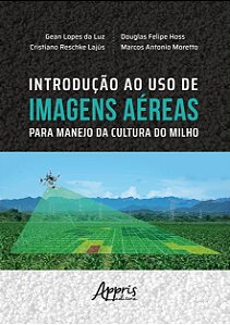 Livro Introducao ao Uso de Imagens Aereas para Manejo da Cultura do Milho - Luz/lajus/hoss/moret