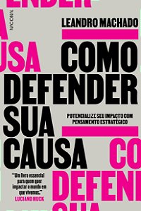 Livro Como Defender Sua Causa: Potencialize Seu Impacto com Pensamento Estrategic - Machado