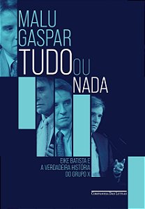 Livro Tudo Ou Nada: Eike Batista e a Verdadeira Historia do Grupo X - Gaspar
