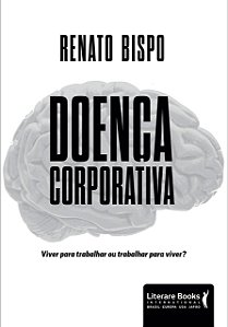 Livro Doenca Corporativa: Viver para Trabalhar Ou Trabalhar para Viver - Bispo