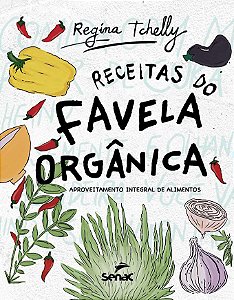 Livro Receitas Do Favela Orgânica: Aproveitamento Integral De Alimentos - Tchelly