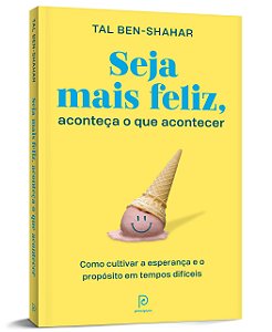 Livro Seja Mais Feliz, Aconteca o Que Acontecer: Como Cultivar a Esperanca e o pr - Ben-shahar