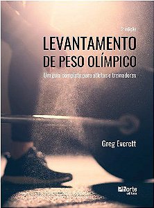 Livro Levantamento de Peso Olímpico: Um Guia Completo para Atletas e Treinadores - Everett - Phorte