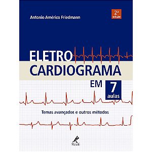 Livro Eletrocardiograma em 7 Aulas: Temas Avançados e Outros Métodos - Friedmann - Manole