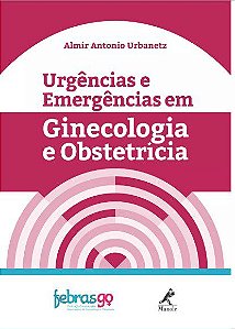 Livro Urgências e Emergências em Ginecologia e Obstetrícia - Urbanetz - Manole