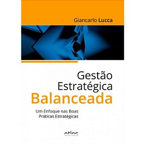 Livro Gestao Estrategica Balanceada - Um Enfoque Nas Boas Praticas Estrategicas - Lucca
