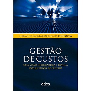 Livro Gestao de Custos - Uma Visao Integradora e Pratica dos Metodos de Custeio - Fontoura
