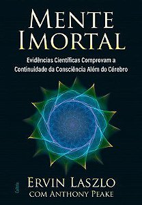 Livro Mente Imortal - Consciência Além do Cérebro - Laszlo